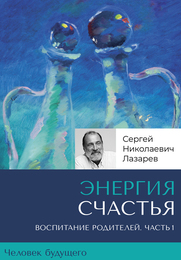 «Энергия счастья». Человек будущего, воспитание родителей. Часть 1